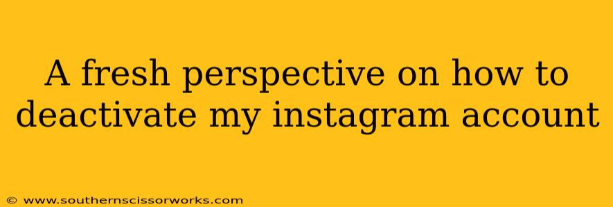 A fresh perspective on how to deactivate my instagram account
