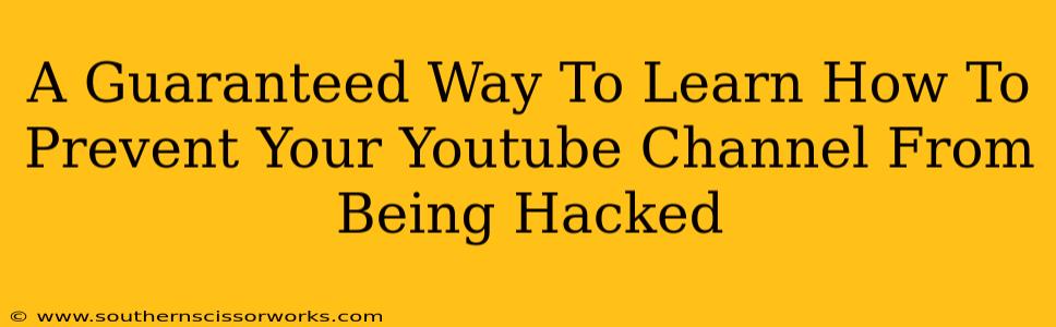 A Guaranteed Way To Learn How To Prevent Your Youtube Channel From Being Hacked