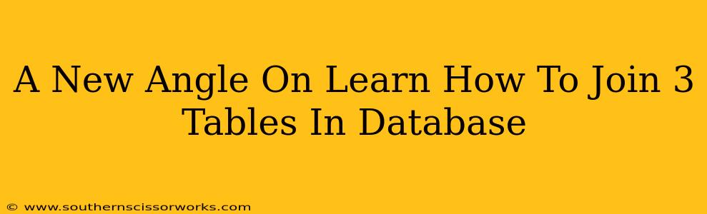 A New Angle On Learn How To Join 3 Tables In Database