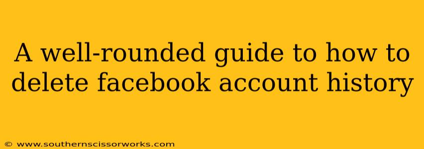 A well-rounded guide to how to delete facebook account history
