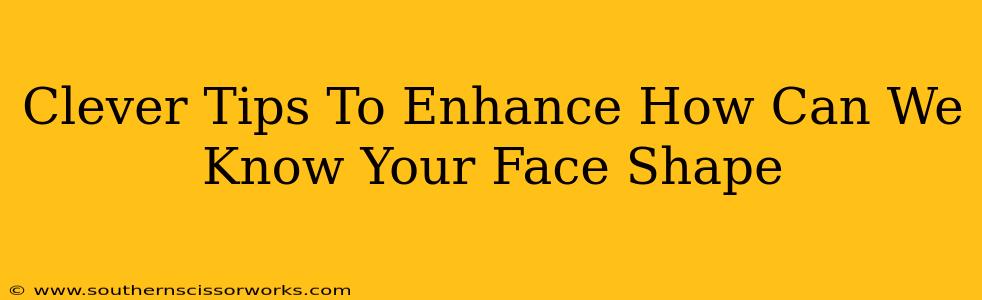 Clever Tips To Enhance How Can We Know Your Face Shape