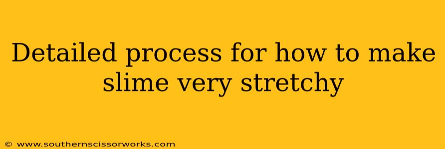 Detailed process for how to make slime very stretchy