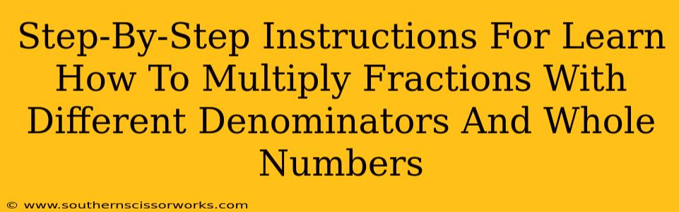 Step-By-Step Instructions For Learn How To Multiply Fractions With Different Denominators And Whole Numbers