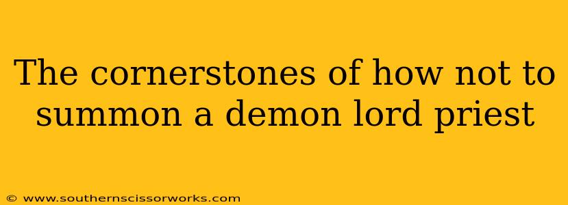 The cornerstones of how not to summon a demon lord priest
