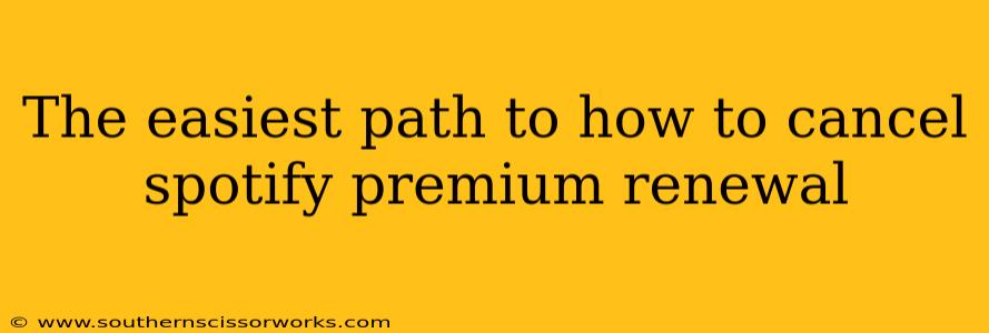 The easiest path to how to cancel spotify premium renewal