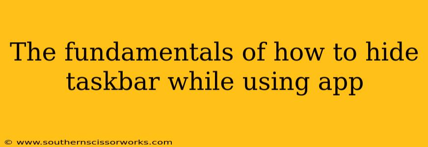 The fundamentals of how to hide taskbar while using app